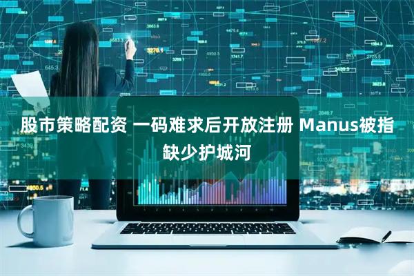 股市策略配资 一码难求后开放注册 Manus被指缺少护城河
